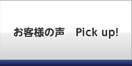 お客様の声　Pick up!