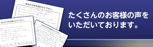 たくさんのお客様の声をいただいております。